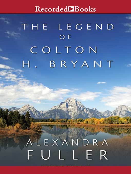 Title details for The Legend of Colton H. Bryant by Alexandra Fuller - Wait list